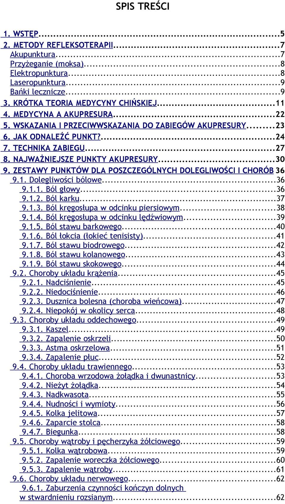 ZESTAWY PUNKTÓW DLA POSZCZEGÓLNYCH DOLEGLIWOŚCI I CHORÓB 36 9.1. Dolegliwości bólowe...36 9.1.1. Ból głowy...36 9.1.2. Ból karku...37 9.1.3. Ból kręgosłupa w odcinku piersiowym...38 9.1.4.