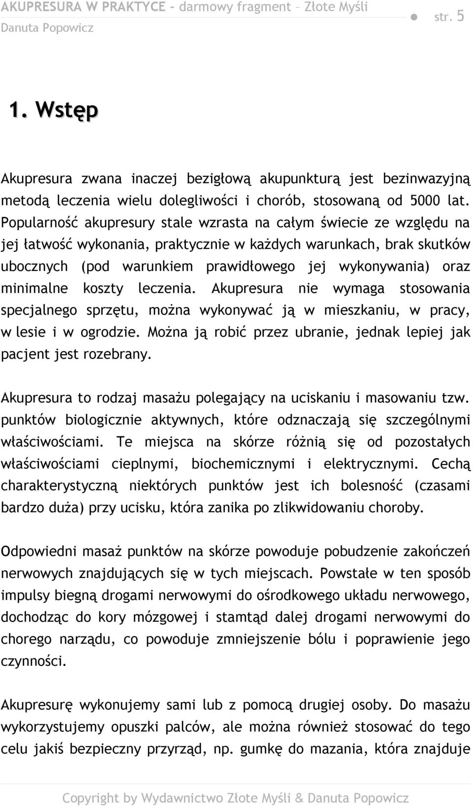 minimalne koszty leczenia. Akupresura nie wymaga stosowania specjalnego sprzętu, można wykonywać ją w mieszkaniu, w pracy, w lesie i w ogrodzie.