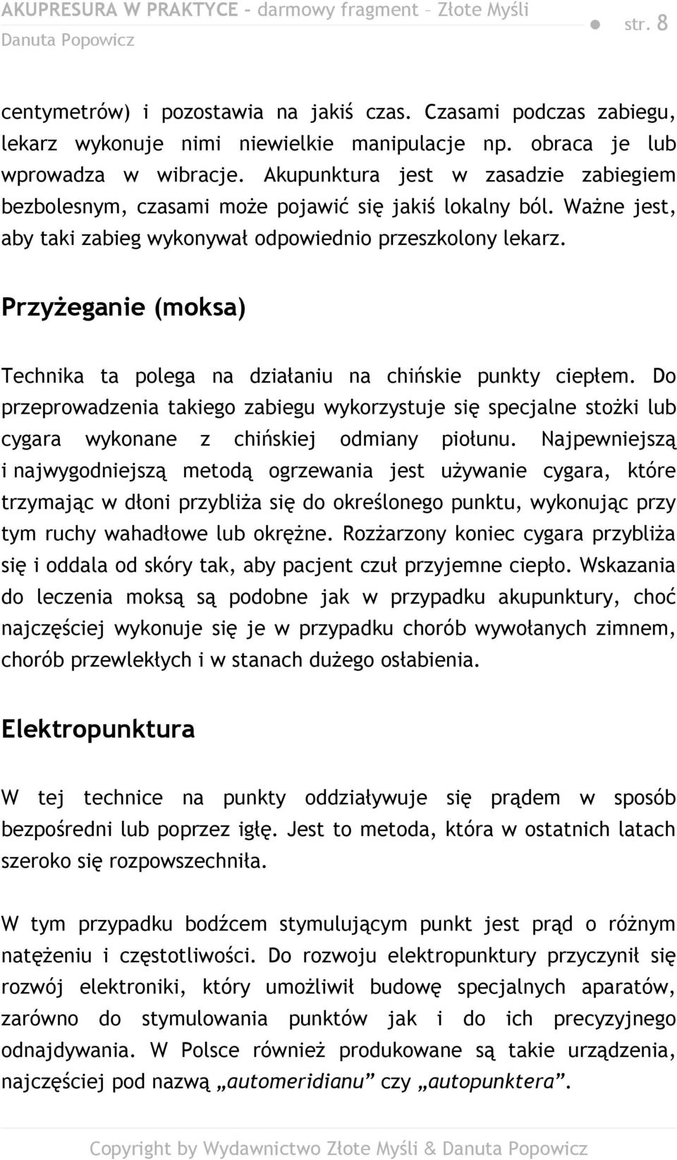 Przyżeganie (moksa) Technika ta polega na działaniu na chińskie punkty ciepłem. Do przeprowadzenia takiego zabiegu wykorzystuje się specjalne stożki lub cygara wykonane z chińskiej odmiany piołunu.