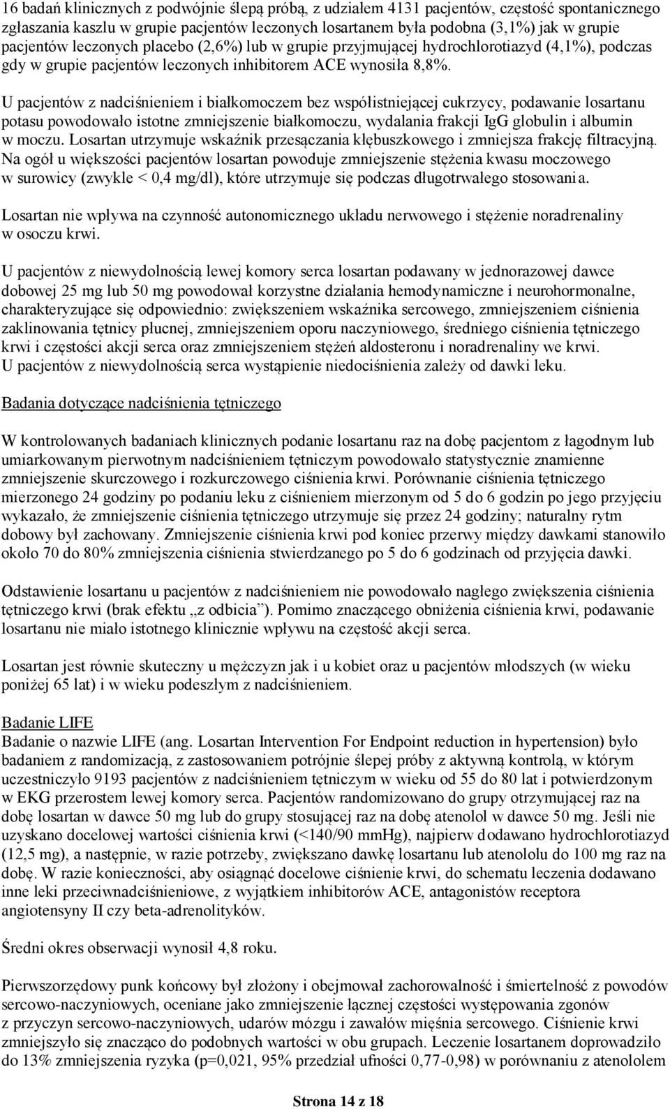 U pacjentów z nadciśnieniem i białkomoczem bez współistniejącej cukrzycy, podawanie losartanu potasu powodowało istotne zmniejszenie białkomoczu, wydalania frakcji IgG globulin i albumin w moczu.