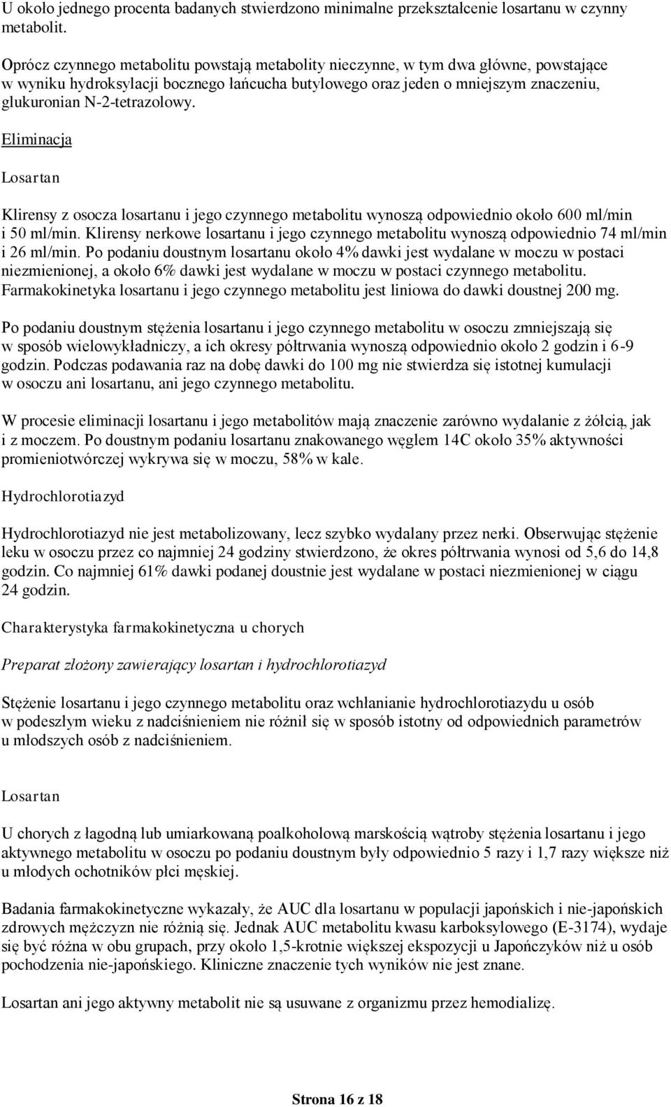 N-2-tetrazolowy. Eliminacja Klirensy z osocza losartanu i jego czynnego metabolitu wynoszą odpowiednio około 600 ml/min i 50 ml/min.