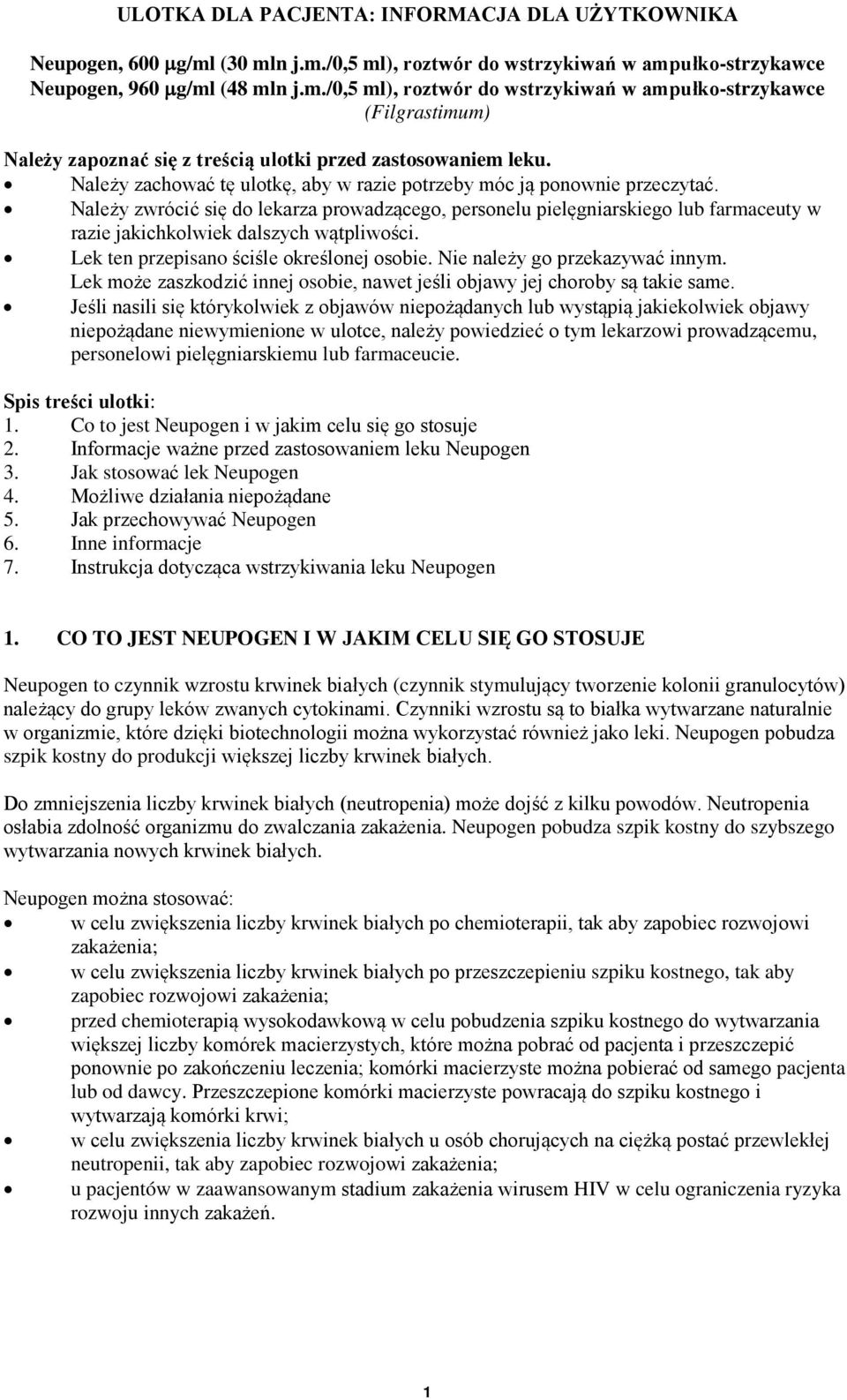 Należy zwrócić się do lekarza prowadzącego, personelu pielęgniarskiego lub farmaceuty w razie jakichkolwiek dalszych wątpliwości. Lek ten przepisano ściśle określonej osobie.