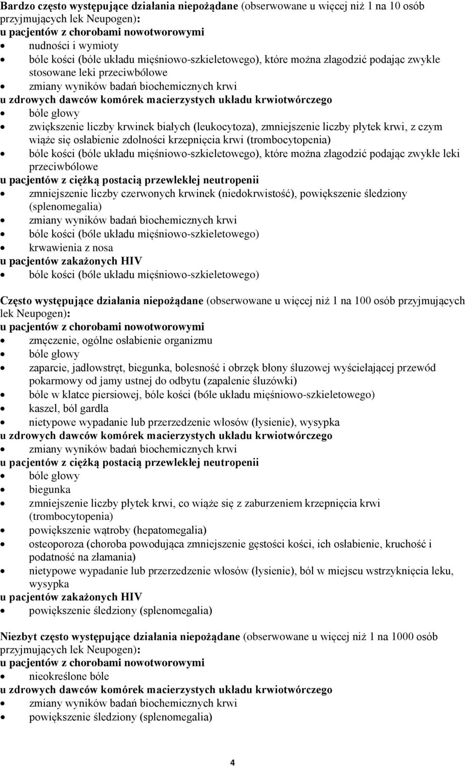 białych (leukocytoza), zmniejszenie liczby płytek krwi, z czym wiąże się osłabienie zdolności krzepnięcia krwi (trombocytopenia) bóle kości (bóle układu mięśniowo-szkieletowego), które można