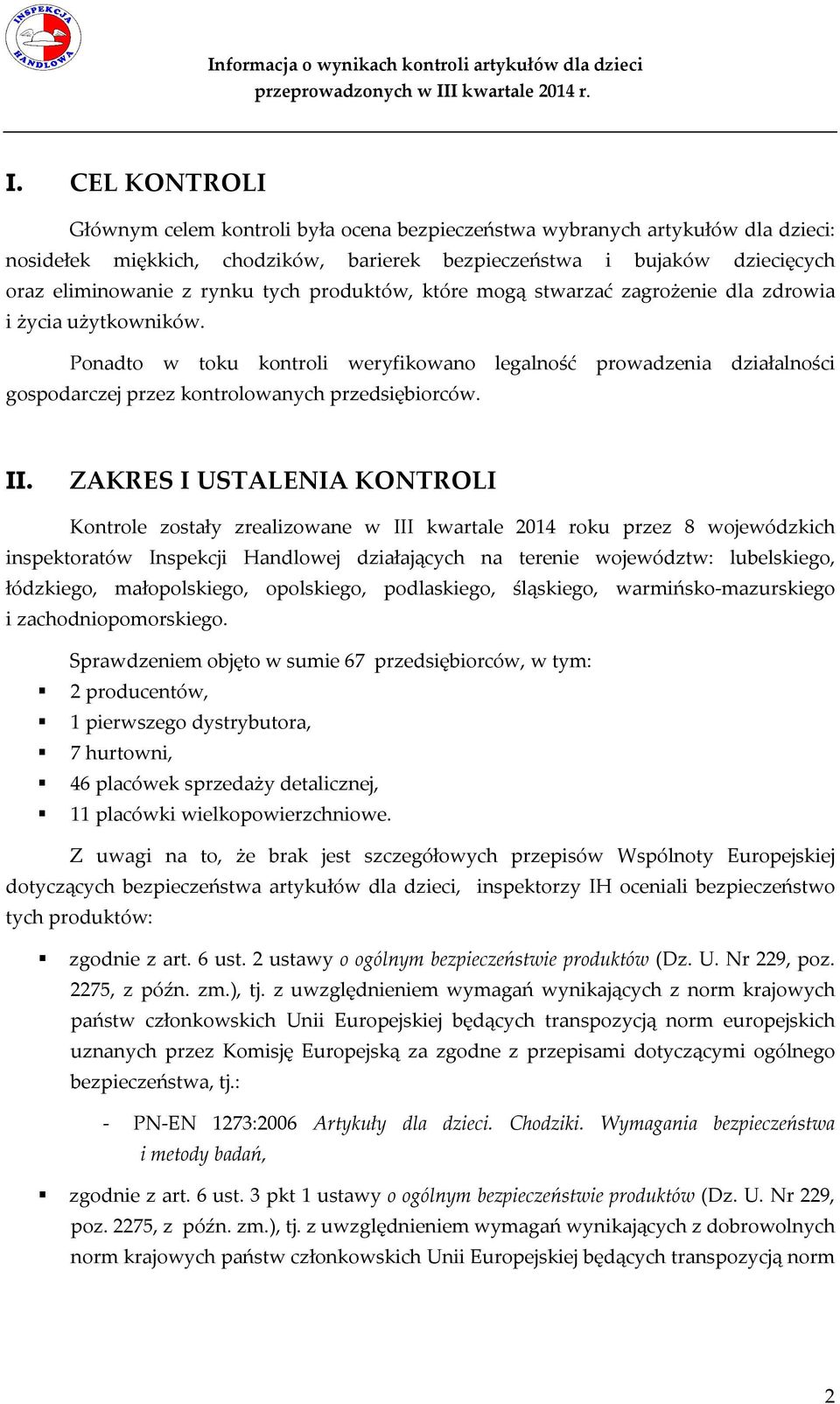 Ponadto w toku kontroli weryfikowano legalność prowadzenia działalności gospodarczej przez kontrolowanych przedsiębiorców. II.