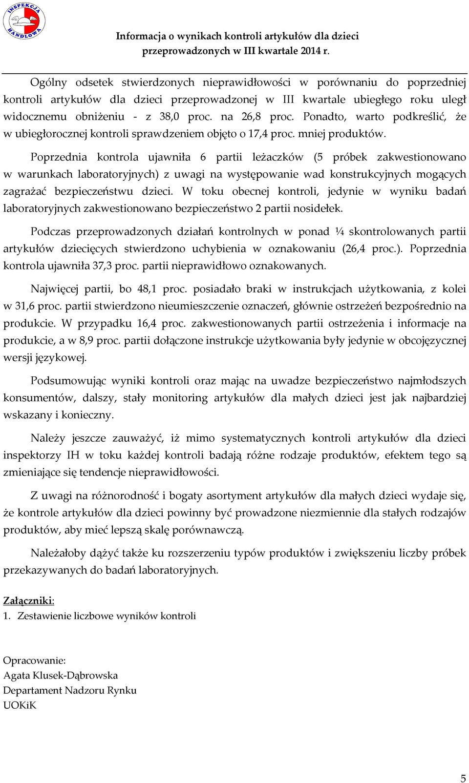 Poprzednia kontrola ujawniła 6 partii leżaczków (5 próbek zakwestionowano w warunkach laboratoryjnych) z uwagi na występowanie wad konstrukcyjnych mogących zagrażać bezpieczeństwu dzieci.