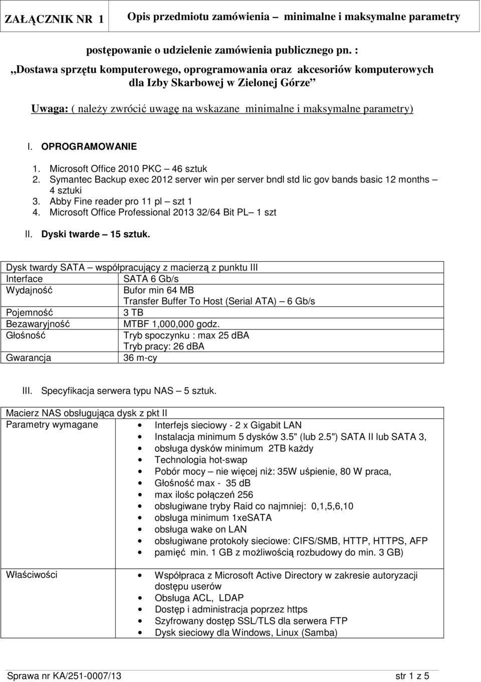 OPROGRAMOWANIE 1. Microsoft Office 2010 PKC 46 sztuk 2. Symantec Backup exec 2012 server win per server bndl std lic gov bands basic 12 months 4 sztuki 3. Abby Fine reader pro 11 pl szt 1 4.