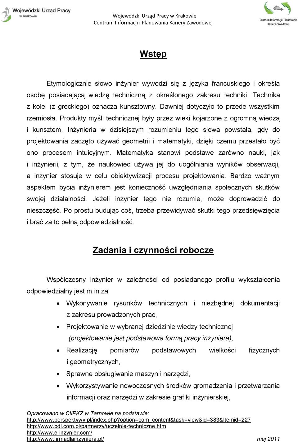 Inżynieria w dzisiejszym rozumieniu tego słowa powstała, gdy do projektowania zaczęto używać geometrii i matematyki, dzięki czemu przestało być ono procesem intuicyjnym.