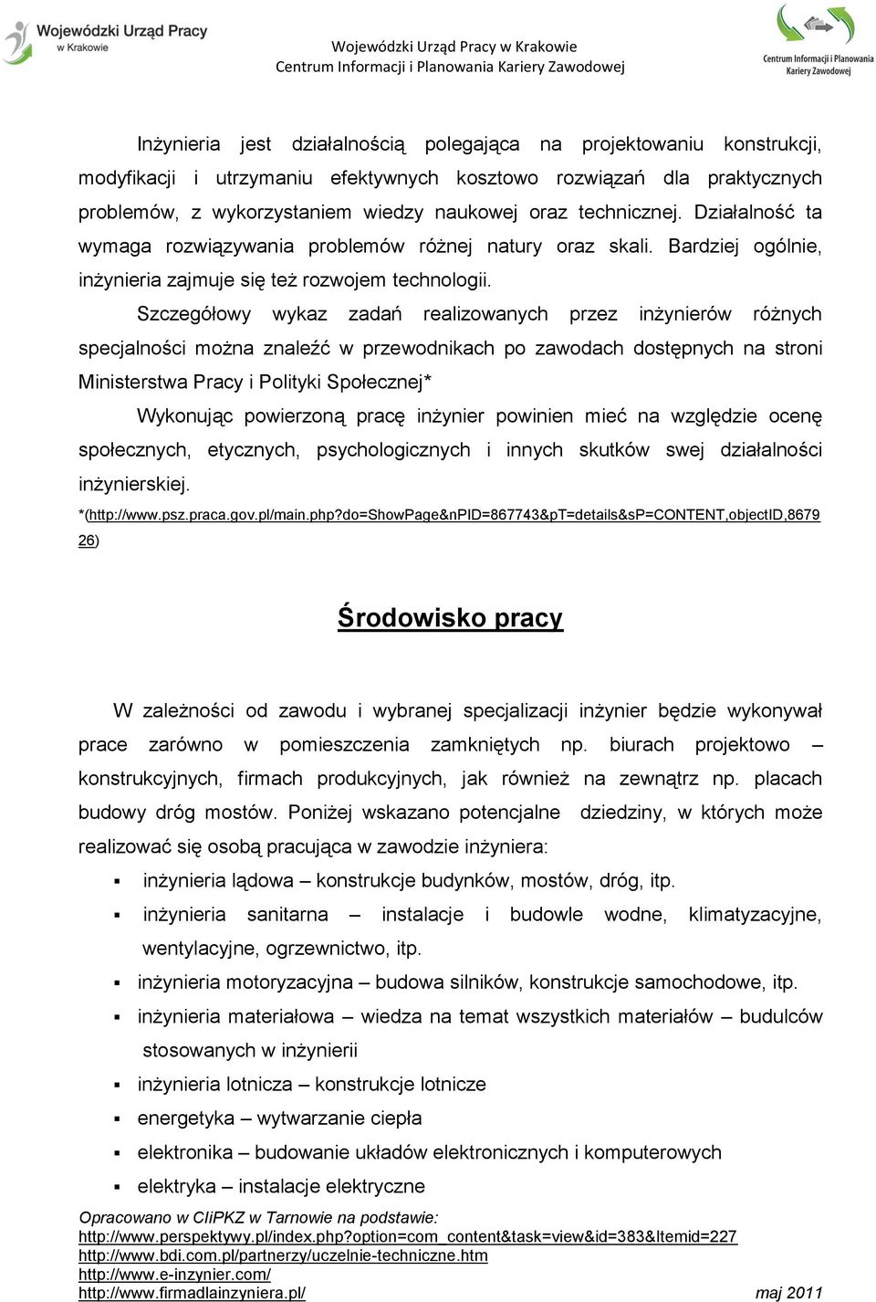 Szczegółowy wykaz zadań realizowanych przez inżynierów różnych specjalności można znaleźć w przewodnikach po zawodach dostępnych na stroni Ministerstwa Pracy i Polityki Społecznej* Wykonując