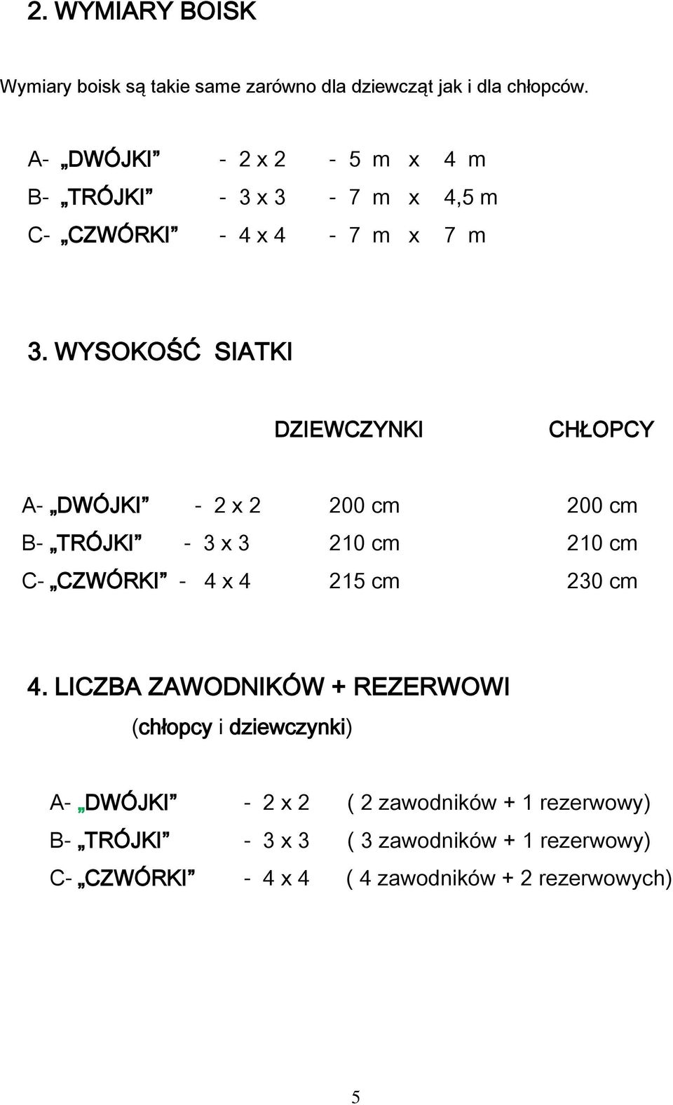 WYSOKOŚĆ SIATKI DZIEWCZYNKI CHŁOPCY A- DWÓJKI - 2 x 2 200 cm 200 cm B- TRÓJKI - 3 x 3 210 cm 210 cm C- CZWÓRKI - 4 x 4 215 cm