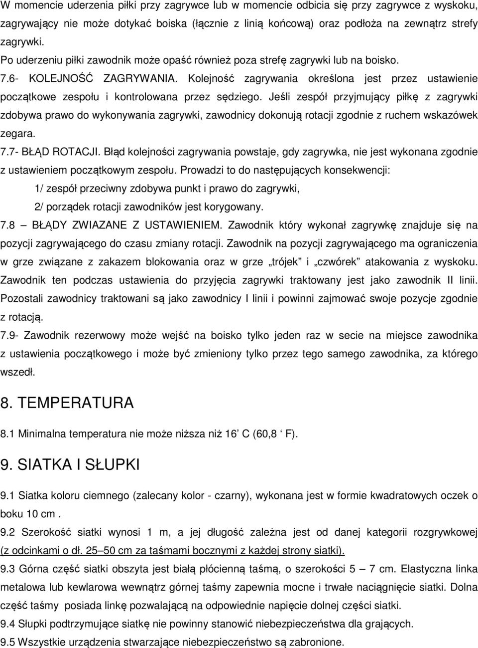 Kolejność zagrywania określona jest przez ustawienie początkowe zespołu i kontrolowana przez sędziego.