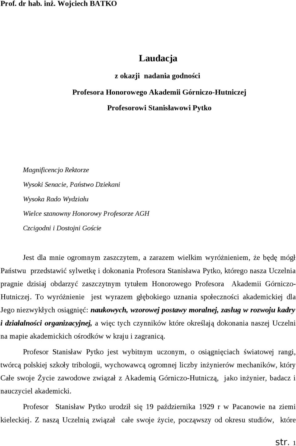 Wydziału Wielce szanowny Honorowy Profesorze AGH Czcigodni i Dostojni Goście Jest dla mnie ogromnym zaszczytem, a zarazem wielkim wyróżnieniem, że będę mógł Państwu przedstawić sylwetkę i dokonania