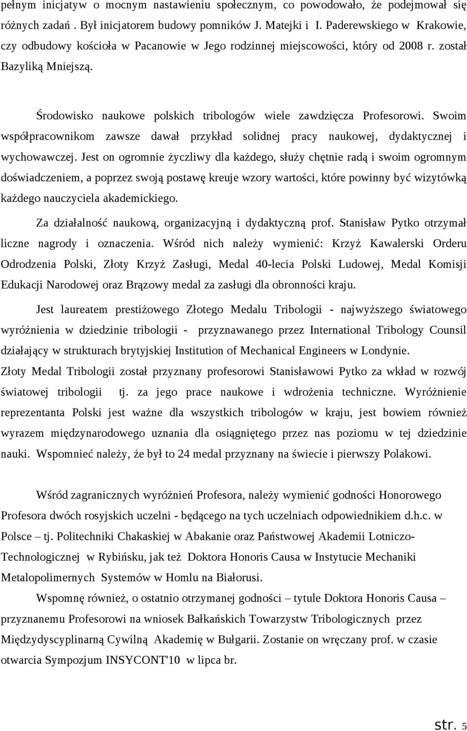 Środowisko naukowe polskich tribologów wiele zawdzięcza Profesorowi. Swoim współpracownikom zawsze dawał przykład solidnej pracy naukowej, dydaktycznej i wychowawczej.