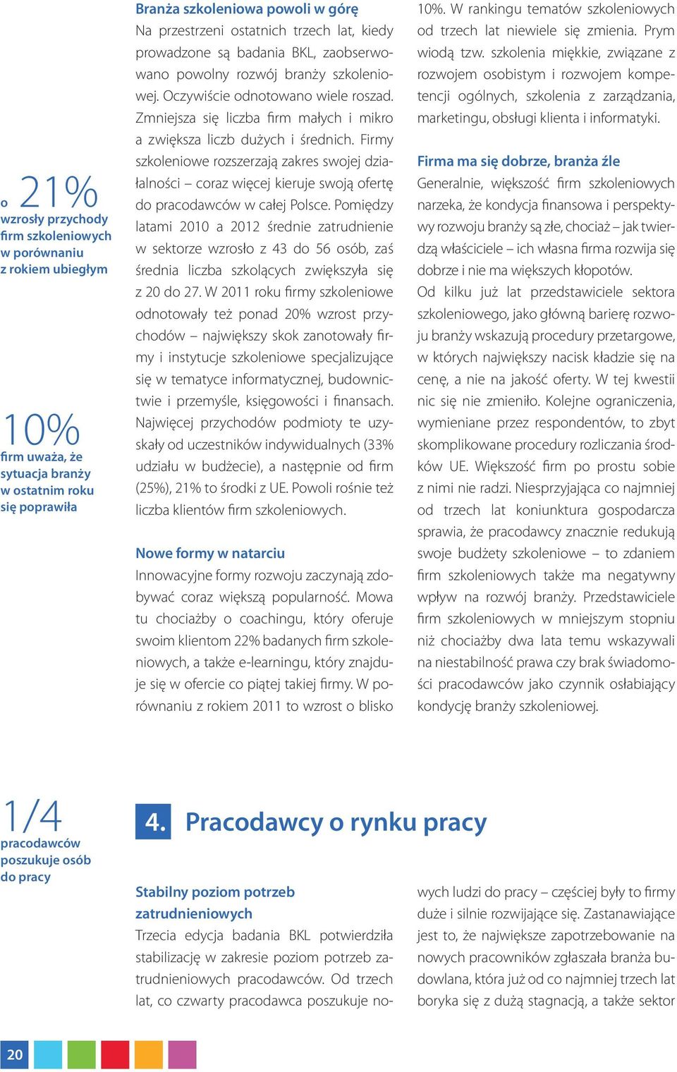 Zmniejsza się liczba firm małych i mikro a zwiększa liczb dużych i średnich. Firmy szkoleniowe rozszerzają zakres swojej działalności coraz więcej kieruje swoją ofertę do pracodawców w całej Polsce.