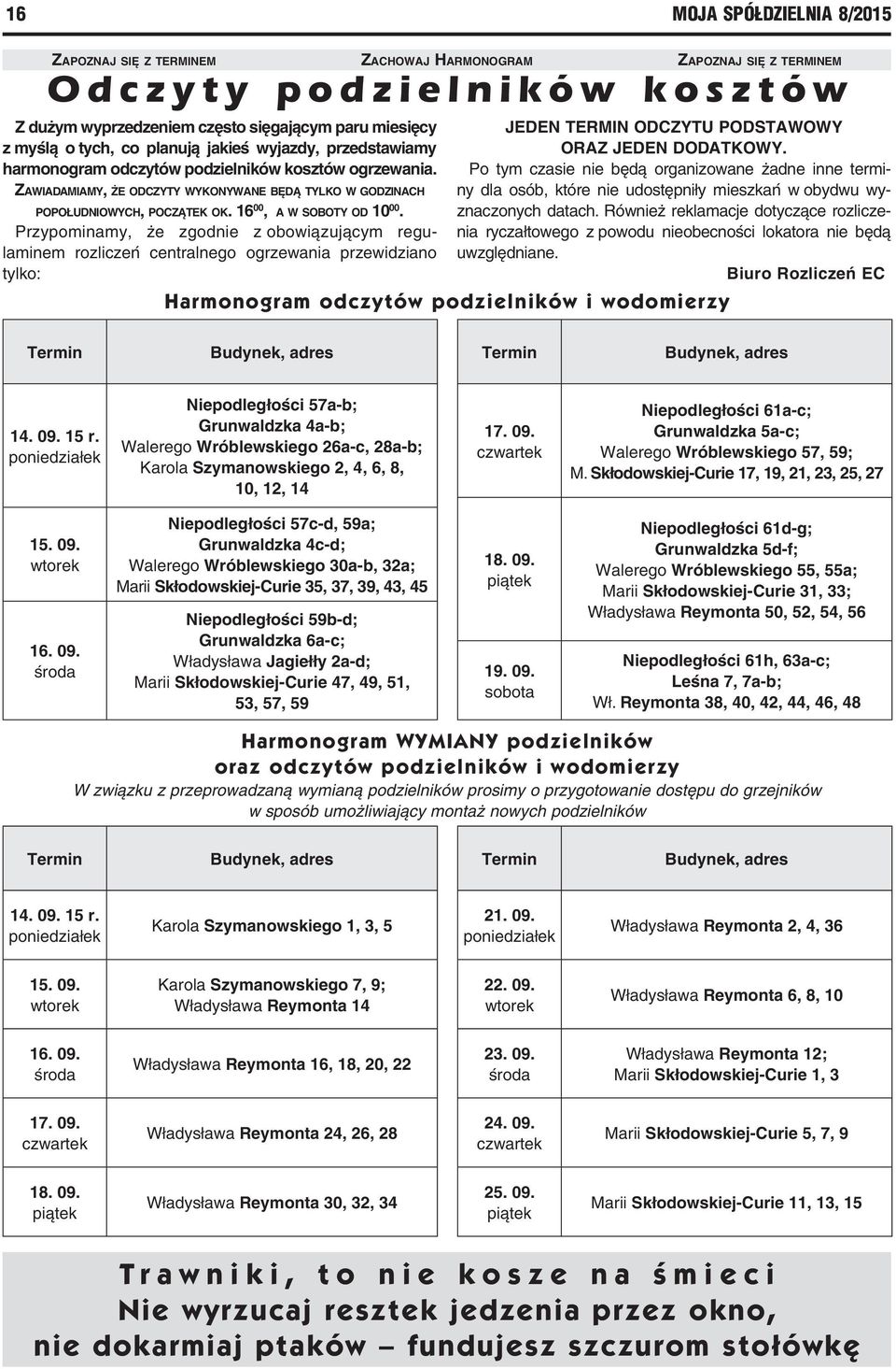 16 00, a w soboty od 10 00. Przypominamy, że zgodnie z obowiązującym regulaminem rozliczeń centralnego ogrzewania przewidziano tylko: jeden termin odczytu podstawowy oraz jeden dodatkowy.