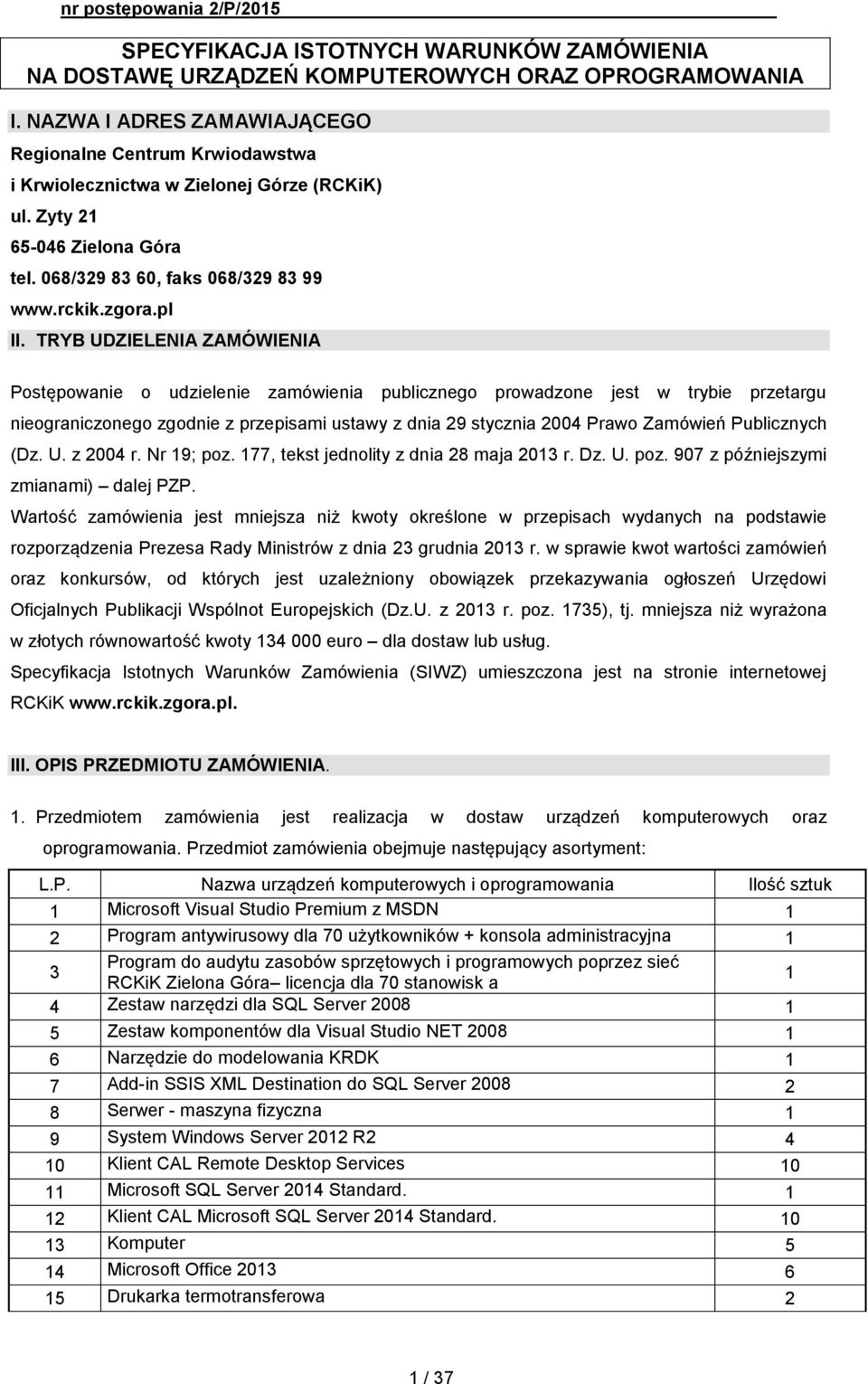 TRYB UDZIELENIA ZAMÓWIENIA Postępowanie o udzielenie zamówienia publicznego prowadzone jest w trybie przetargu nieograniczonego zgodnie z przepisami ustawy z dnia 29 stycznia 2004 Prawo Zamówień