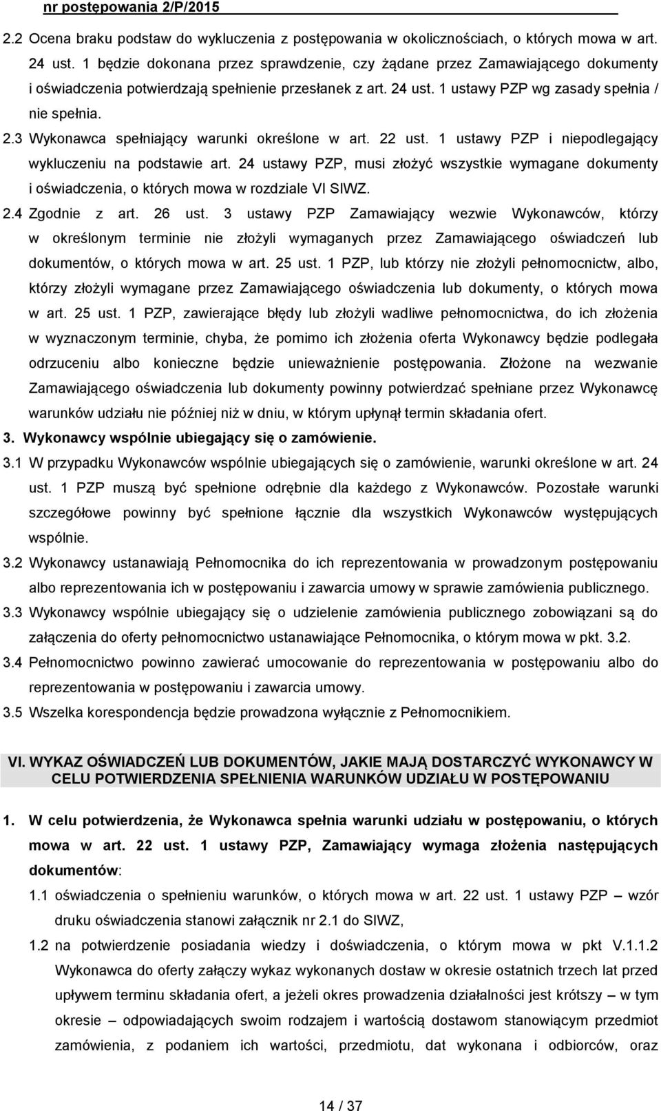 22 ust. 1 ustawy PZP i niepodlegający wykluczeniu na podstawie art. 24 ustawy PZP, musi złożyć wszystkie wymagane dokumenty i oświadczenia, o których mowa w rozdziale VI SIWZ. 2.4 Zgodnie z art.