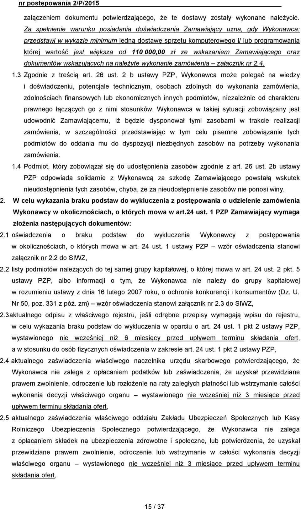 110 000,00 zł ze wskazaniem Zamawiającego oraz dokumentów wskazujących na należyte wykonanie zamówienia załącznik nr 2.4. 1.3 Zgodnie z treścią art. 26 ust.