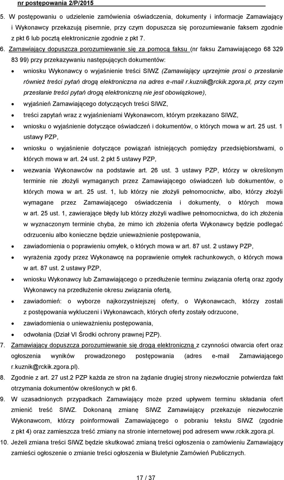 Zamawiający dopuszcza porozumiewanie się za pomocą faksu (nr faksu Zamawiającego 68 329 83 99) przy przekazywaniu następujących dokumentów: wniosku Wykonawcy o wyjaśnienie treści SIWZ (Zamawiający