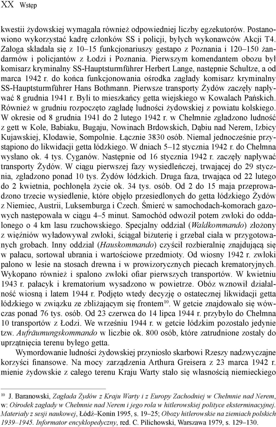 Pierwszym komendantem obozu był komisarz kryminalny SS-Hauptsturmführer Herbert Lange, następnie Schultze, a od marca 1942 r.