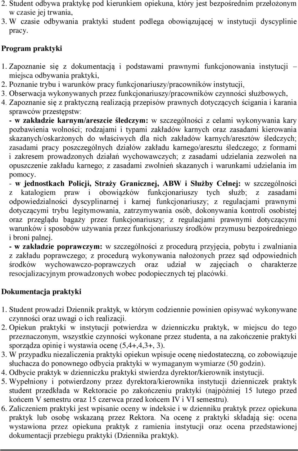 Zapoznanie się z dokumentacją i podstawami prawnymi funkcjonowania instytucji miejsca odbywania praktyki, 2. Poznanie trybu i warunków pracy funkcjonariuszy/pracowników instytucji, 3.