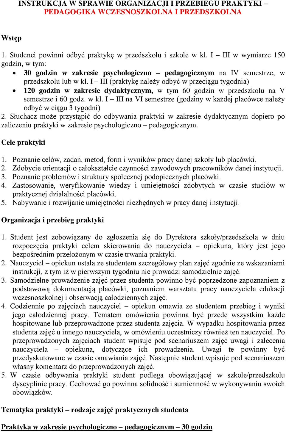 I III (praktykę należy odbyć w przeciągu tygodnia) 120 godzin w zakresie dydaktycznym, w tym 60 godzin w przedszkolu na V semestrze i 60 godz. w kl.