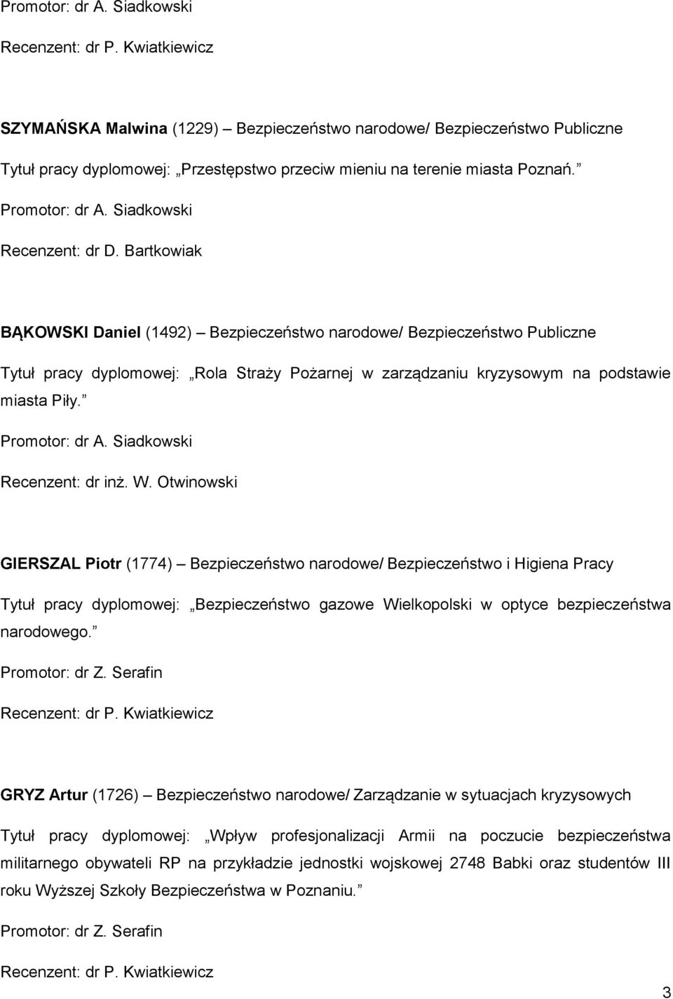 Bartkowiak BĄKOWSKI Daniel (1492) Bezpieczeństwo narodowe/ Bezpieczeństwo Publiczne Tytuł pracy dyplomowej: Rola Straży Pożarnej w zarządzaniu kryzysowym na podstawie miasta Piły. Promotor: dr A.