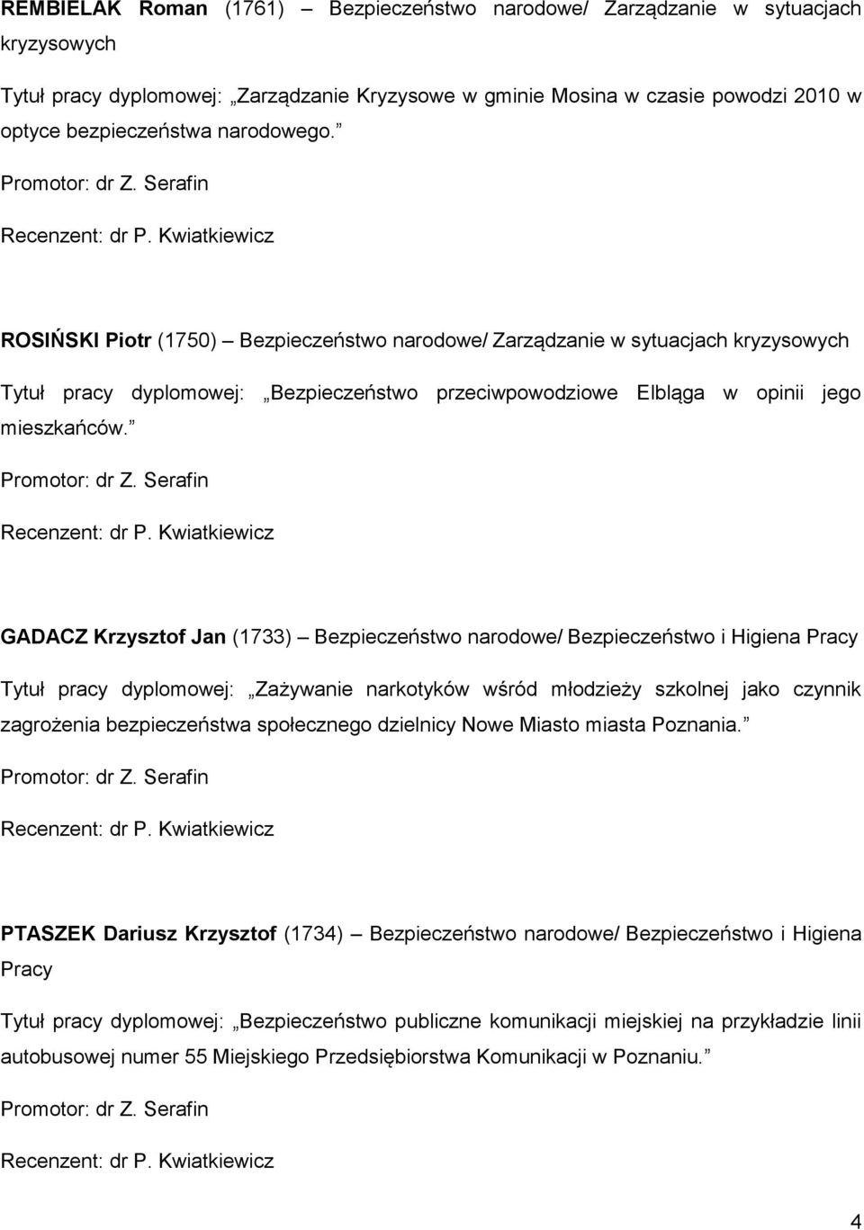 GADACZ Krzysztof Jan (1733) Bezpieczeństwo narodowe/ Bezpieczeństwo i Higiena Pracy Tytuł pracy dyplomowej: Zażywanie narkotyków wśród młodzieży szkolnej jako czynnik zagrożenia bezpieczeństwa