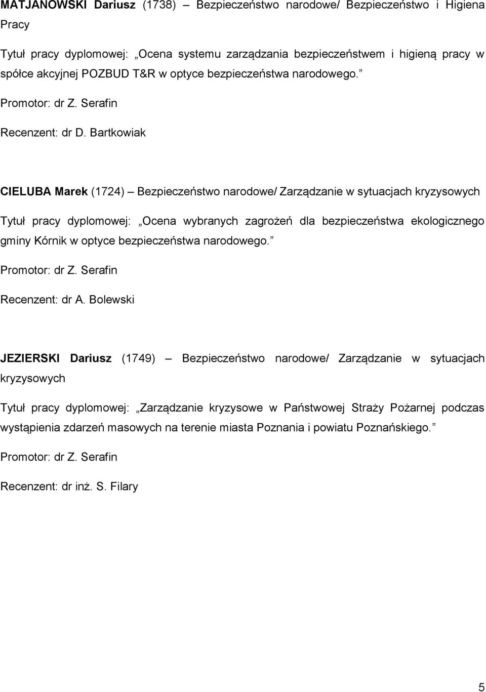 Bartkowiak CIELUBA Marek (1724) Bezpieczeństwo narodowe/ Zarządzanie w sytuacjach kryzysowych Tytuł pracy dyplomowej: Ocena wybranych zagrożeń dla bezpieczeństwa ekologicznego gminy Kórnik w