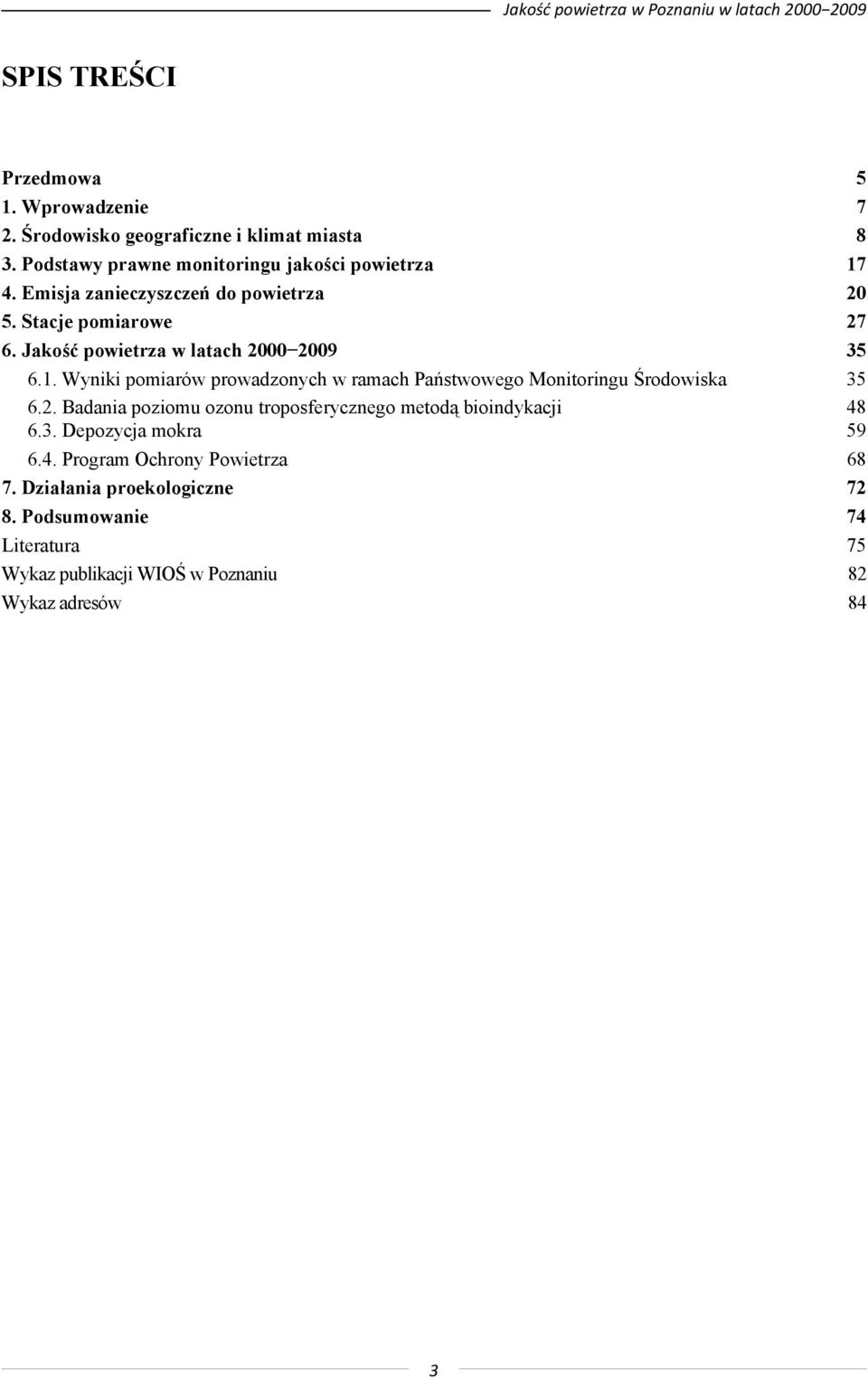 Jakość powietrza w latach 2000 2009 35 6.1. Wyniki pomiarów prowadzonych w ramach Państwowego Monitoringu Środowiska 35 6.2. Badania poziomu ozonu troposferycznego metodą bioindykacji 48 6.