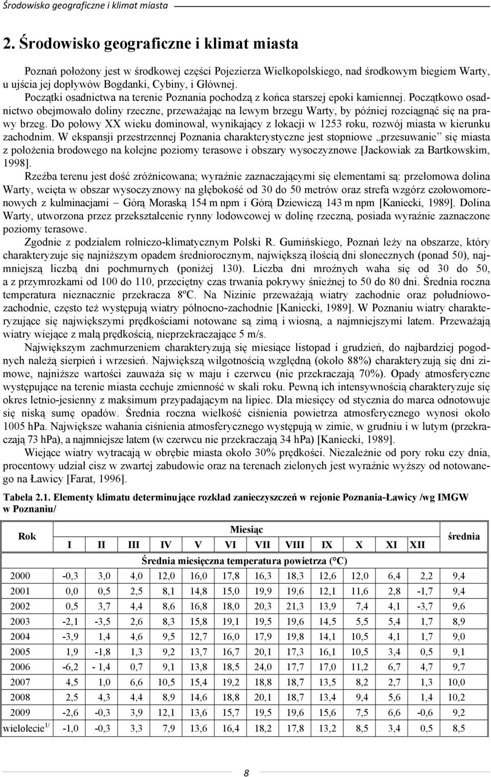 Początki osadnictwa na terenie Poznania pochodzą z końca starszej epoki kamiennej.