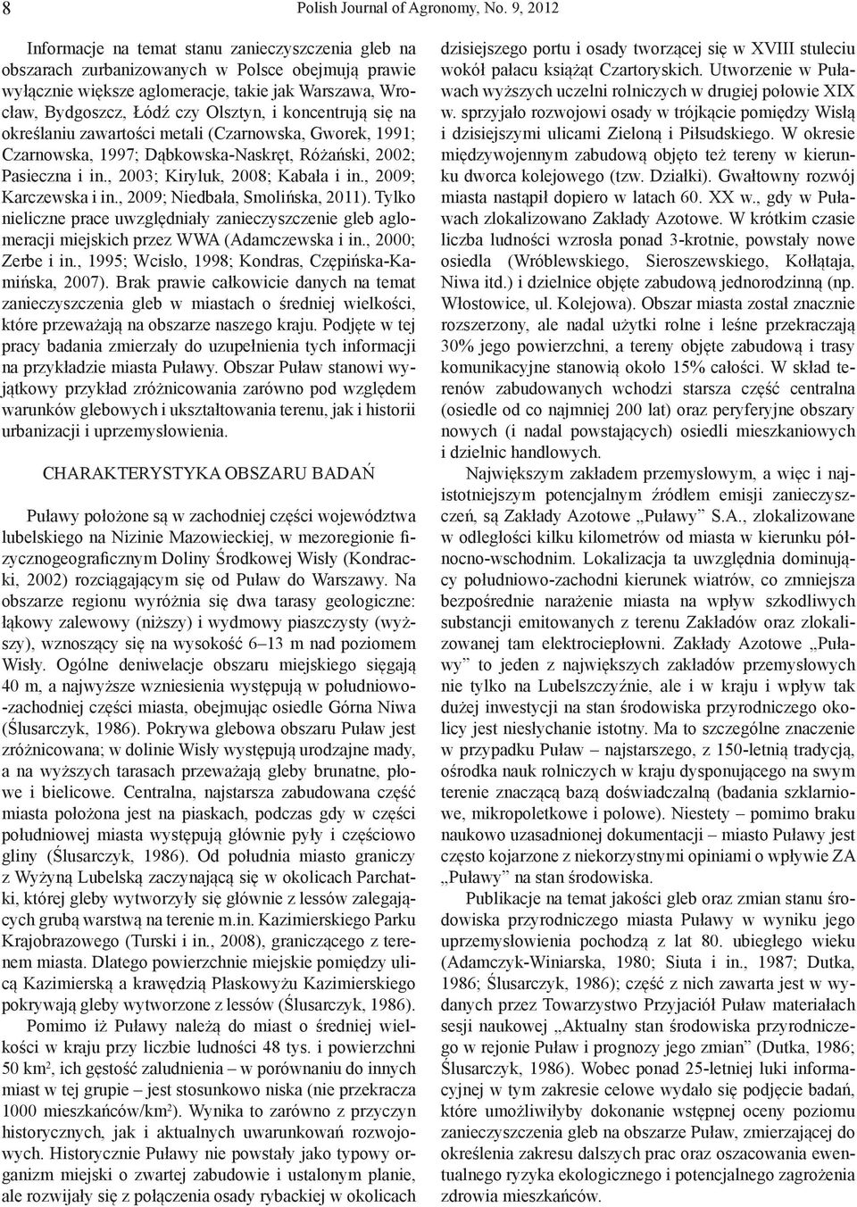 i koncentrują się na określaniu zawartości metali (Czarnowska, Gworek, 1991; Czarnowska, 1997; Dąbkowska-Naskręt, Różański, 2002; Pasieczna i in., 2003; Kiryluk, 2008; Kabała i in.