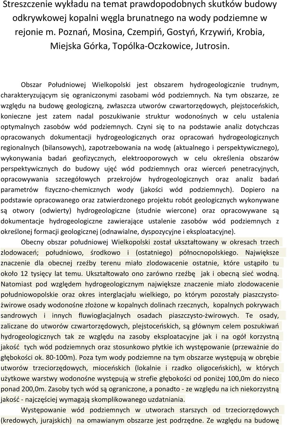 Obszar Południowej Wielkopolski jest obszarem hydrogeologicznie trudnym, charakteryzującym się ograniczonymi zasobami wód podziemnych.