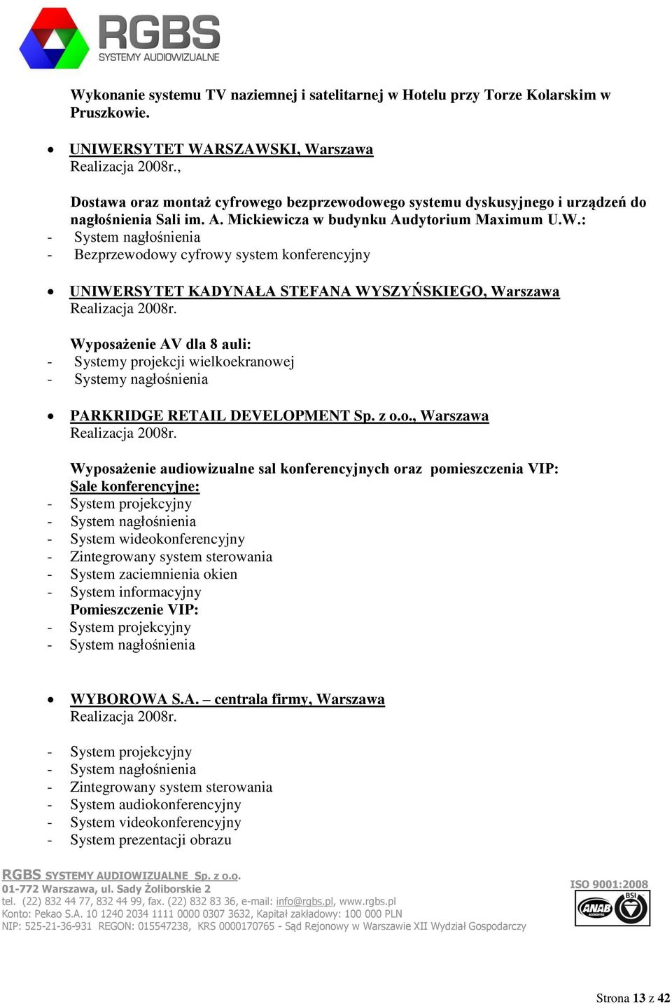 : - Bezprzewodowy cyfrowy system konferencyjny UNIWERSYTET KADYNAŁA STEFANA WYSZYŃSKIEGO, Warszawa Realizacja 2008r., wartość ok.