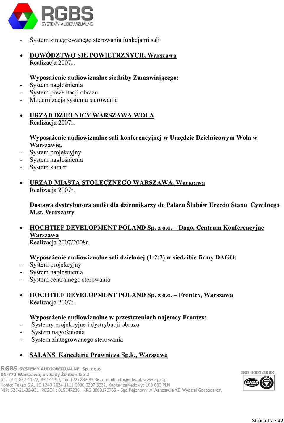 33 000 PLN netto Wyposażenie audiowizualne sali konferencyjnej w Urzędzie Dzielnicowym Wola w Warszawie. - System kamer URZĄD MIASTA STOŁECZNEGO WARSZAWA, Warszawa Realizacja 2007r.