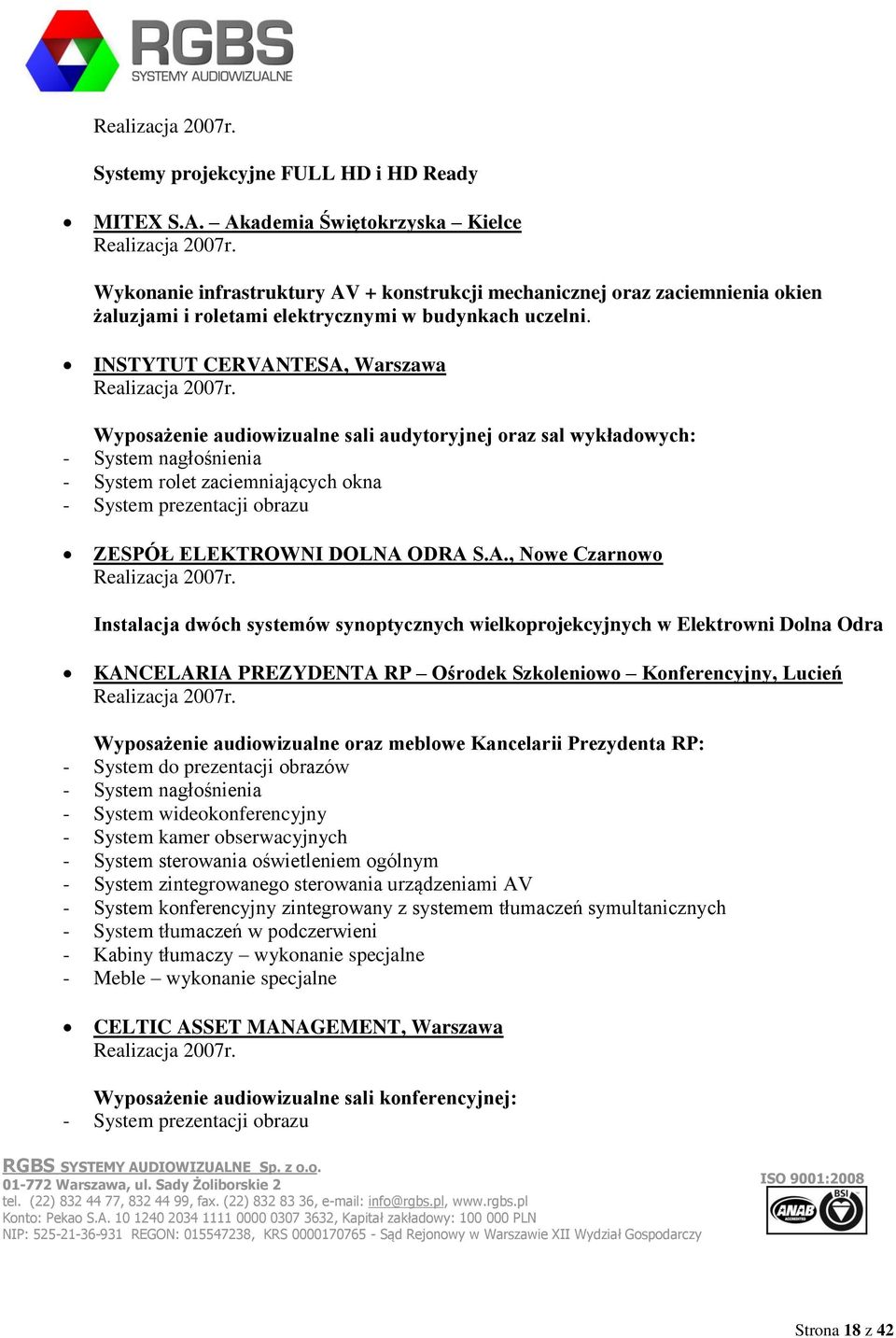 105 000 PLN netto Wyposażenie audiowizualne sali audytoryjnej oraz sal wykładowych: - System rolet zaciemniających okna ZESPÓŁ ELEKTROWNI DOLNA ODRA S.A., Nowe Czarnowo Realizacja 2007r., wartość ok.