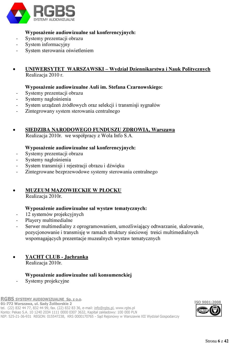 Stefana Czarnowskiego: - Systemy prezentacji obrazu - System urządzeń źródłowych oraz selekcji i transmisji sygnałów centralnego SIEDZIBA NARODOWEGO FUNDUSZU ZDROWIA, Warszawa Realizacja 2010r.