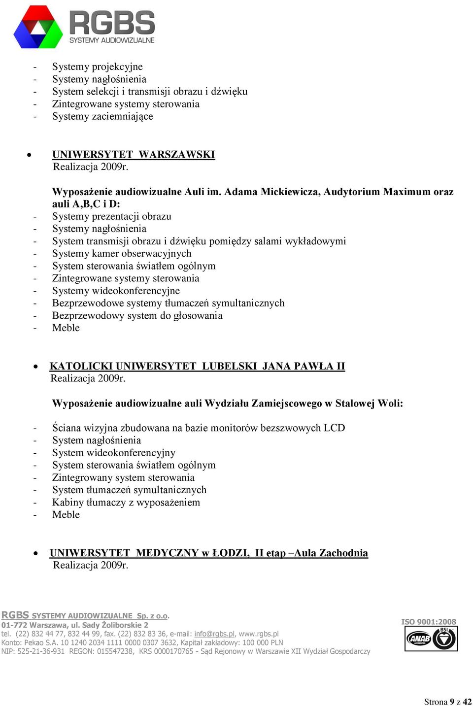 sterowania światłem ogólnym - Zintegrowane systemy sterowania - Systemy wideokonferencyjne - Bezprzewodowe systemy tłumaczeń symultanicznych - Bezprzewodowy system do głosowania - Meble KATOLICKI