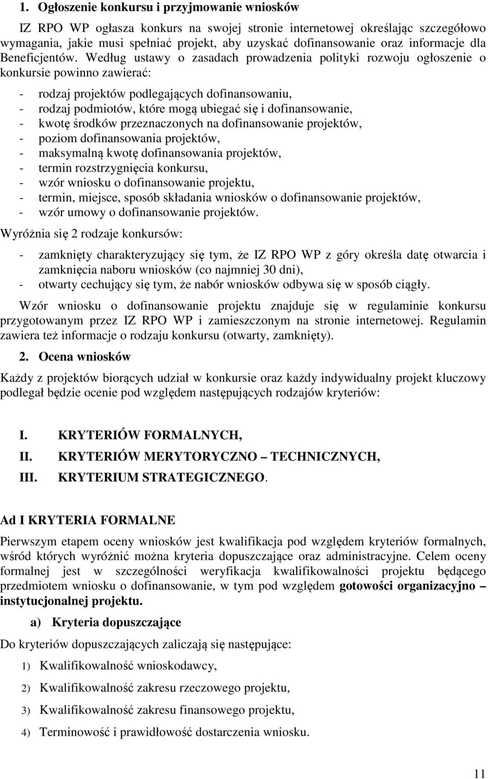 Według ustawy o zasadach prowadzenia polityki rozwoju ogłoszenie o konkursie powinno zawierać: - rodzaj projektów podlegających dofinansowaniu, - rodzaj podmiotów, które mogą ubiegać się i