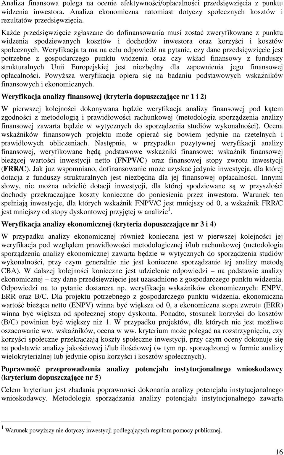 Weryfikacja ta ma na celu odpowiedź na pytanie, czy dane przedsięwzięcie jest potrzebne z gospodarczego punktu widzenia oraz czy wkład finansowy z funduszy strukturalnych Unii Europejskiej jest