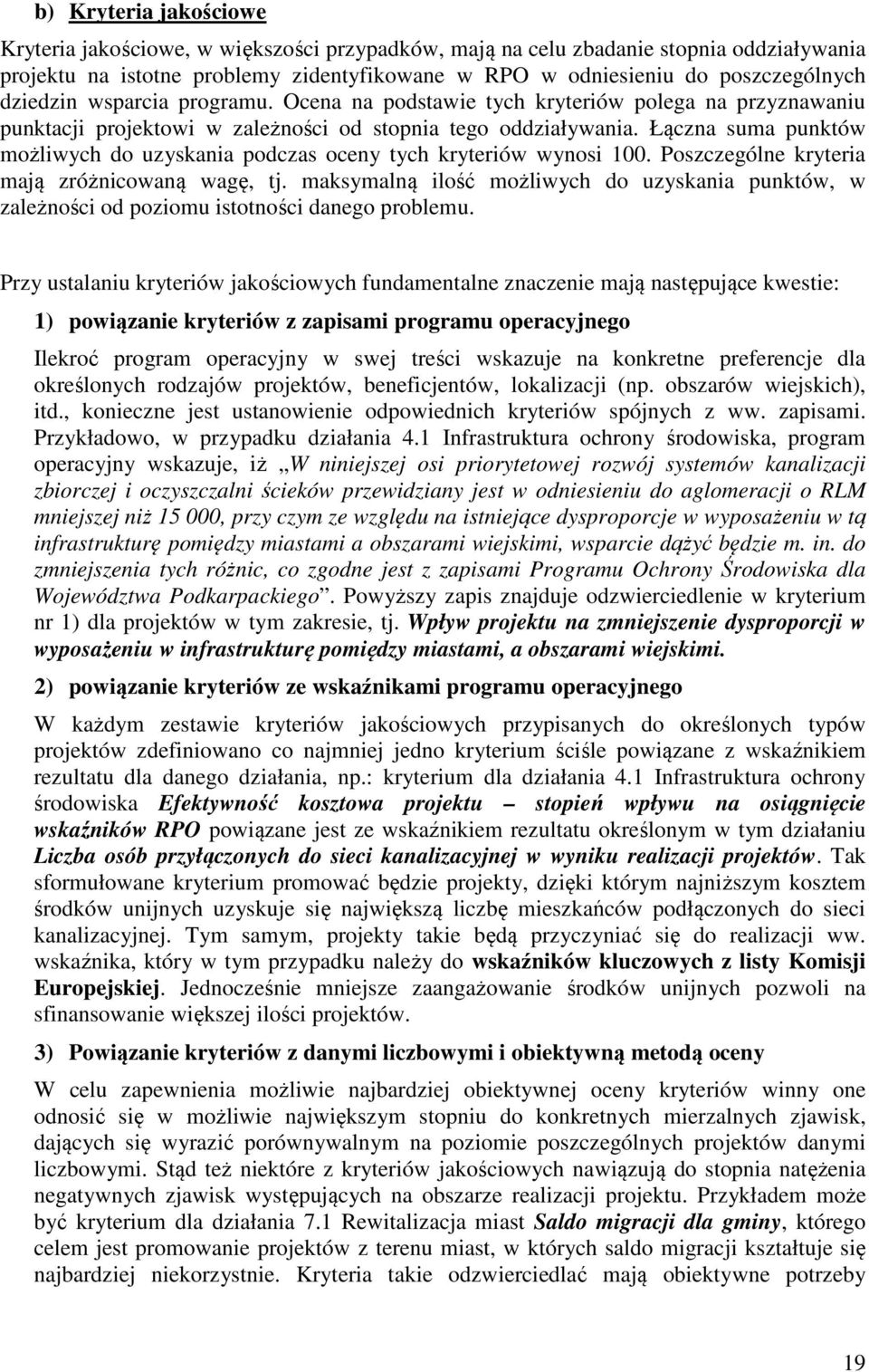 Łączna suma punktów możliwych do uzyskania podczas oceny tych kryteriów wynosi 100. Poszczególne kryteria mają zróżnicowaną wagę, tj.