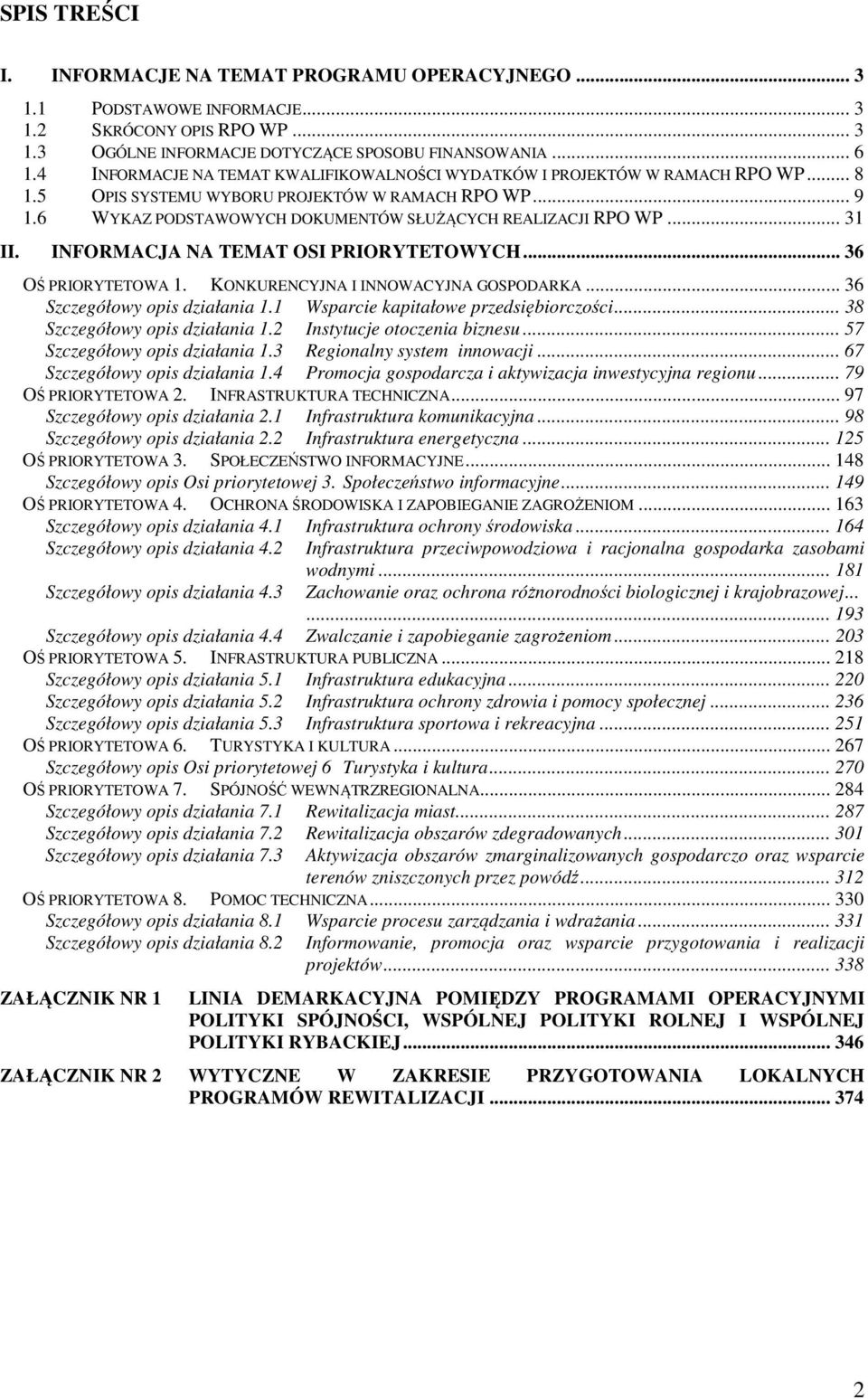 .. 31 II. INFORMACJA NA TEMAT OSI PRIORYTETOWYCH... 36 OŚ PRIORYTETOWA 1. KONKURENCYJNA I INNOWACYJNA GOSPODARKA... 36 Szczegółowy opis działania 1.1 Wsparcie kapitałowe przedsiębiorczości.