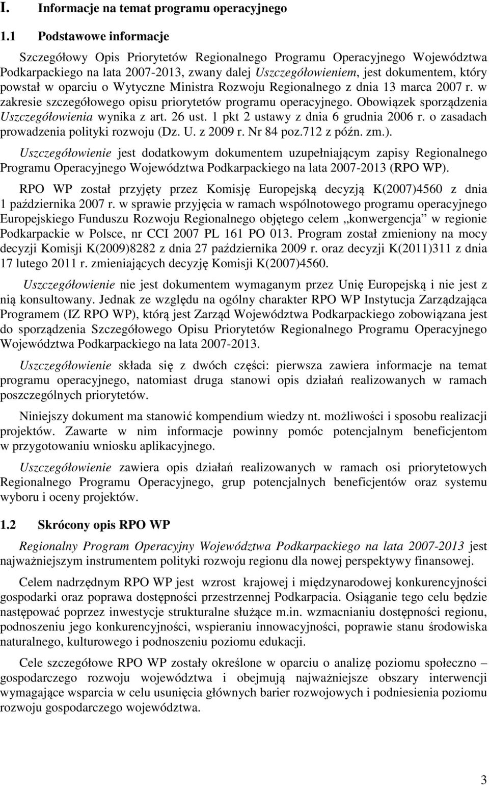 oparciu o Wytyczne Ministra Rozwoju Regionalnego z dnia 13 marca 2007 r. w zakresie szczegółowego opisu priorytetów programu operacyjnego. Obowiązek sporządzenia Uszczegółowienia wynika z art. 26 ust.