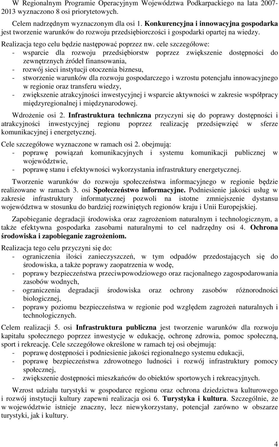 cele szczegółowe: - wsparcie dla rozwoju przedsiębiorstw poprzez zwiększenie dostępności do zewnętrznych źródeł finansowania, - rozwój sieci instytucji otoczenia biznesu, - stworzenie warunków dla