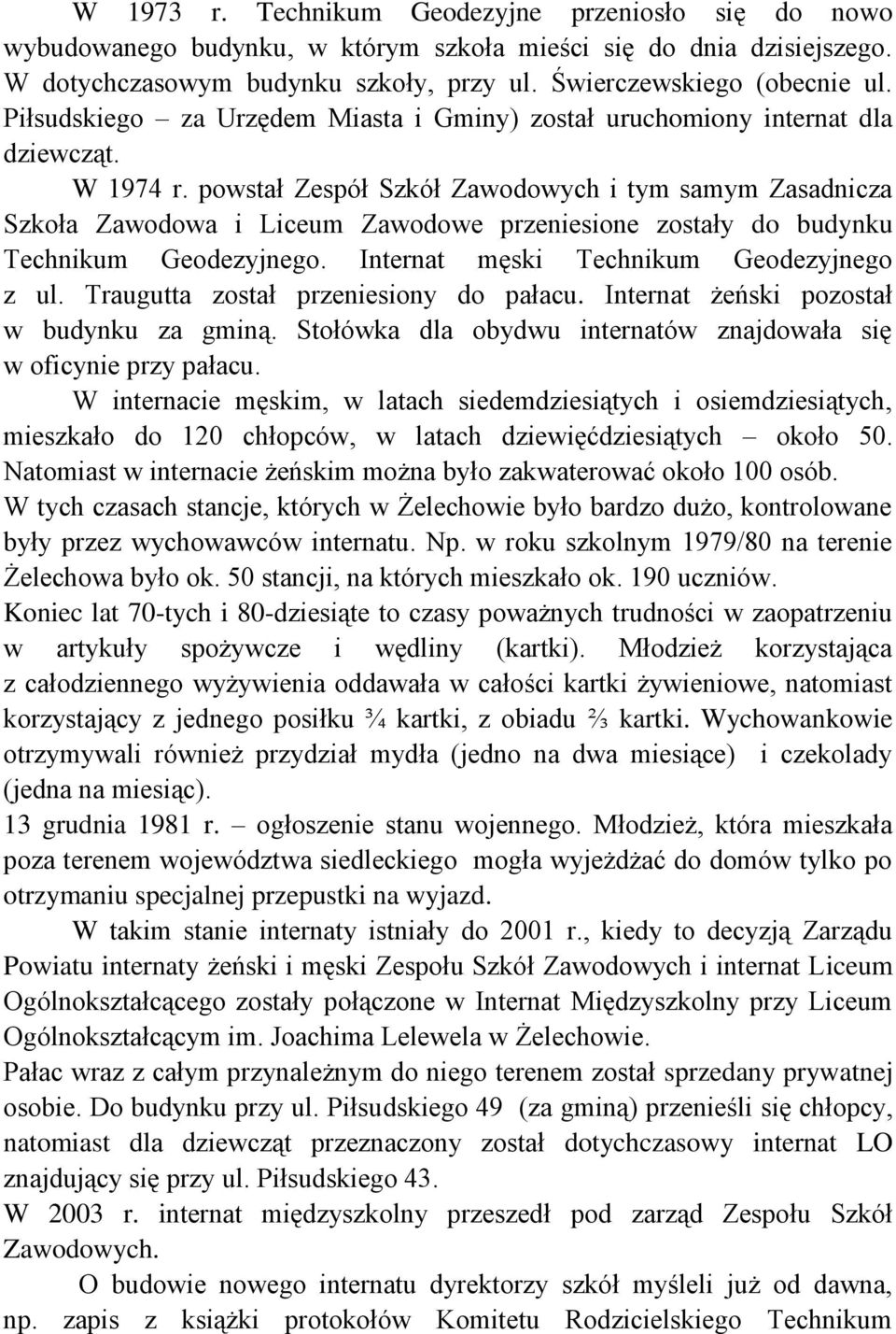 powstał Zespół Szkół Zawodowych i tym samym Zasadnicza Szkoła Zawodowa i Liceum Zawodowe przeniesione zostały do budynku Technikum Geodezyjnego. Internat męski Technikum Geodezyjnego z ul.