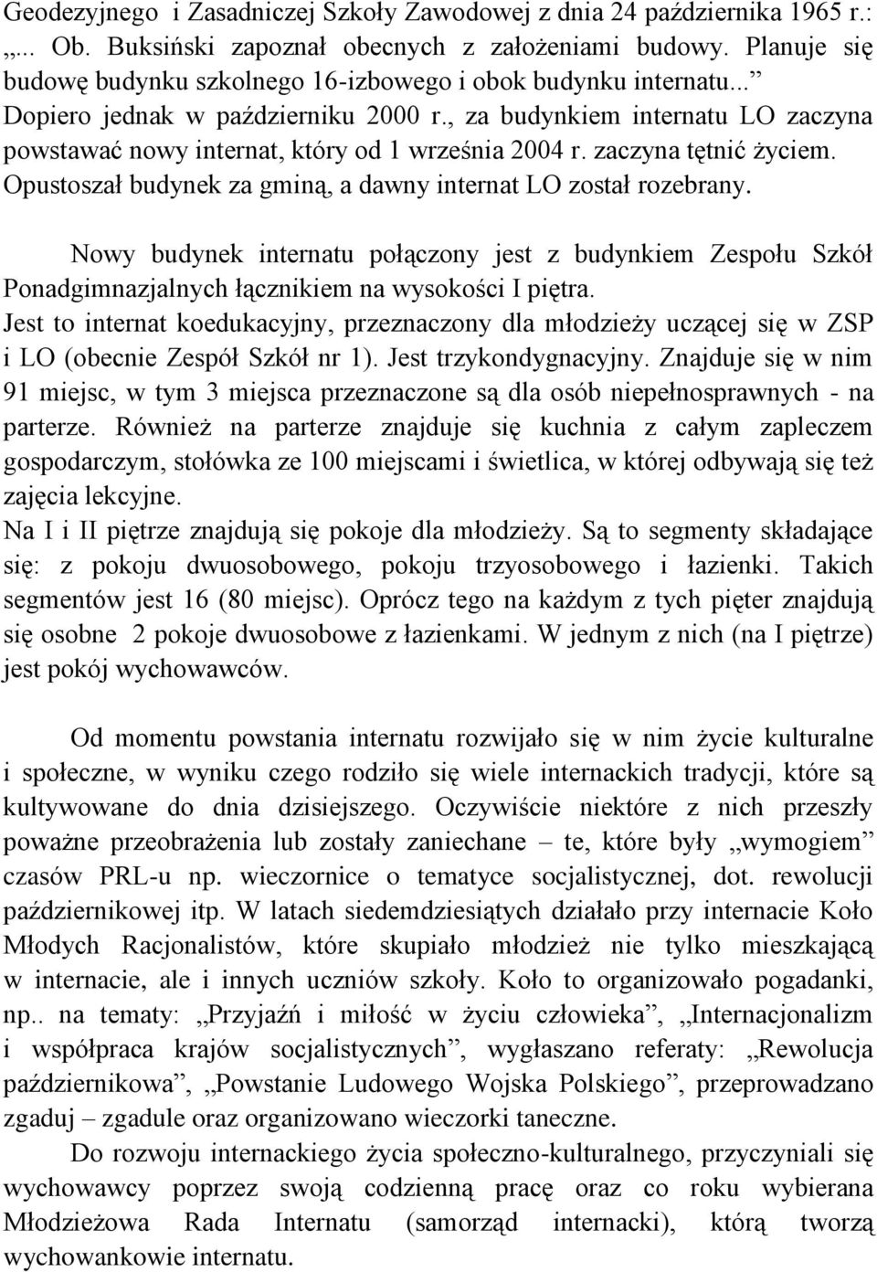 , za budynkiem internatu LO zaczyna powstawać nowy internat, który od 1 września 2004 r. zaczyna tętnić życiem. Opustoszał budynek za gminą, a dawny internat LO został rozebrany.