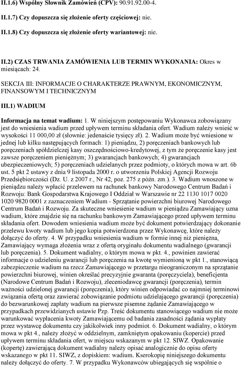 W niniejszym postępowaniu Wykonawca zobowiązany jest do wniesienia wadium przed upływem terminu składania ofert. Wadium należy wnieść w wysokości 11 000,00 zł (słownie: jedenaście tysięcy zł). 2.