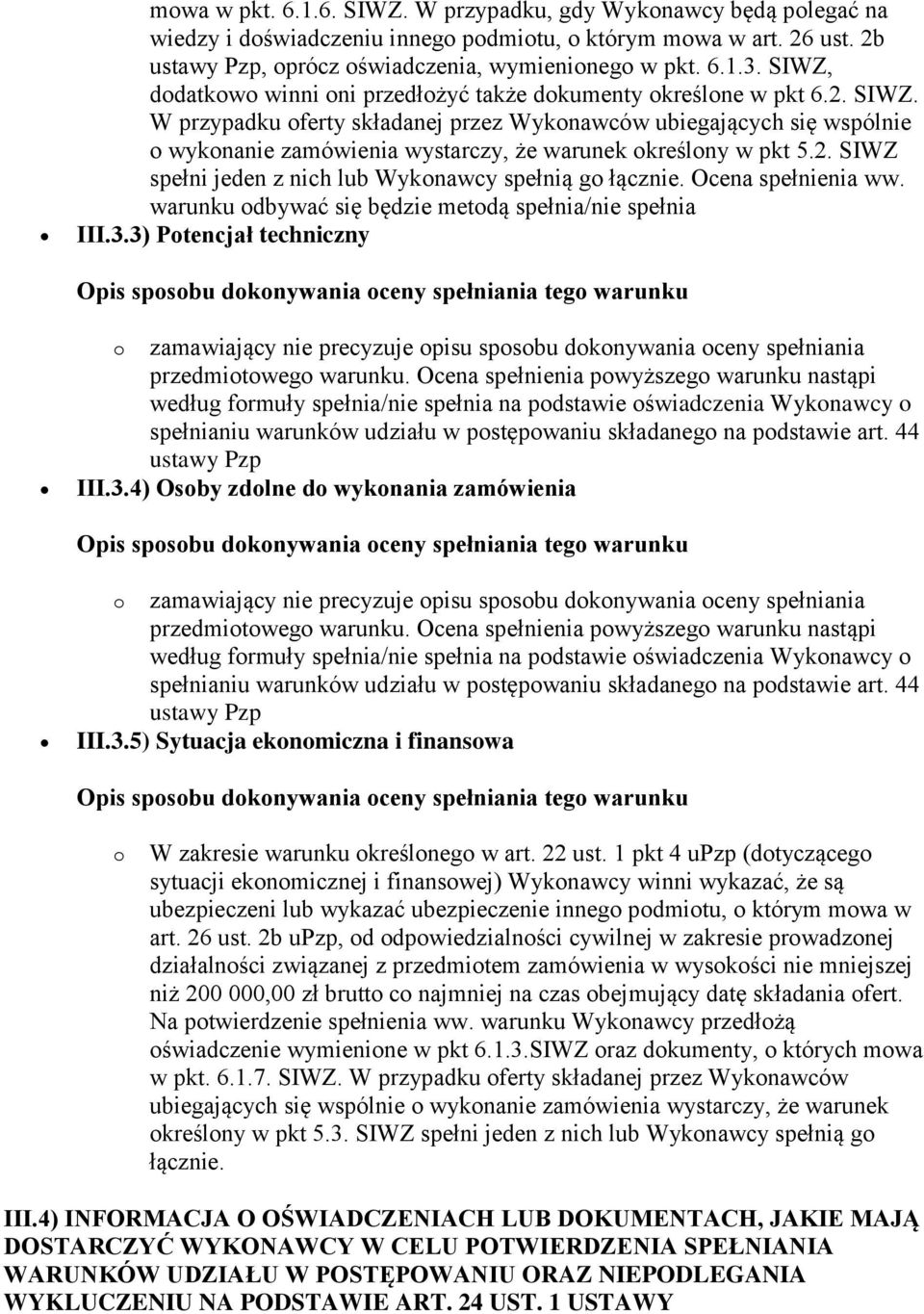 W przypadku oferty składanej przez Wykonawców ubiegających się wspólnie o wykonanie zamówienia wystarczy, że warunek określony w pkt 5.2. SIWZ spełni jeden z nich lub Wykonawcy spełnią go łącznie.