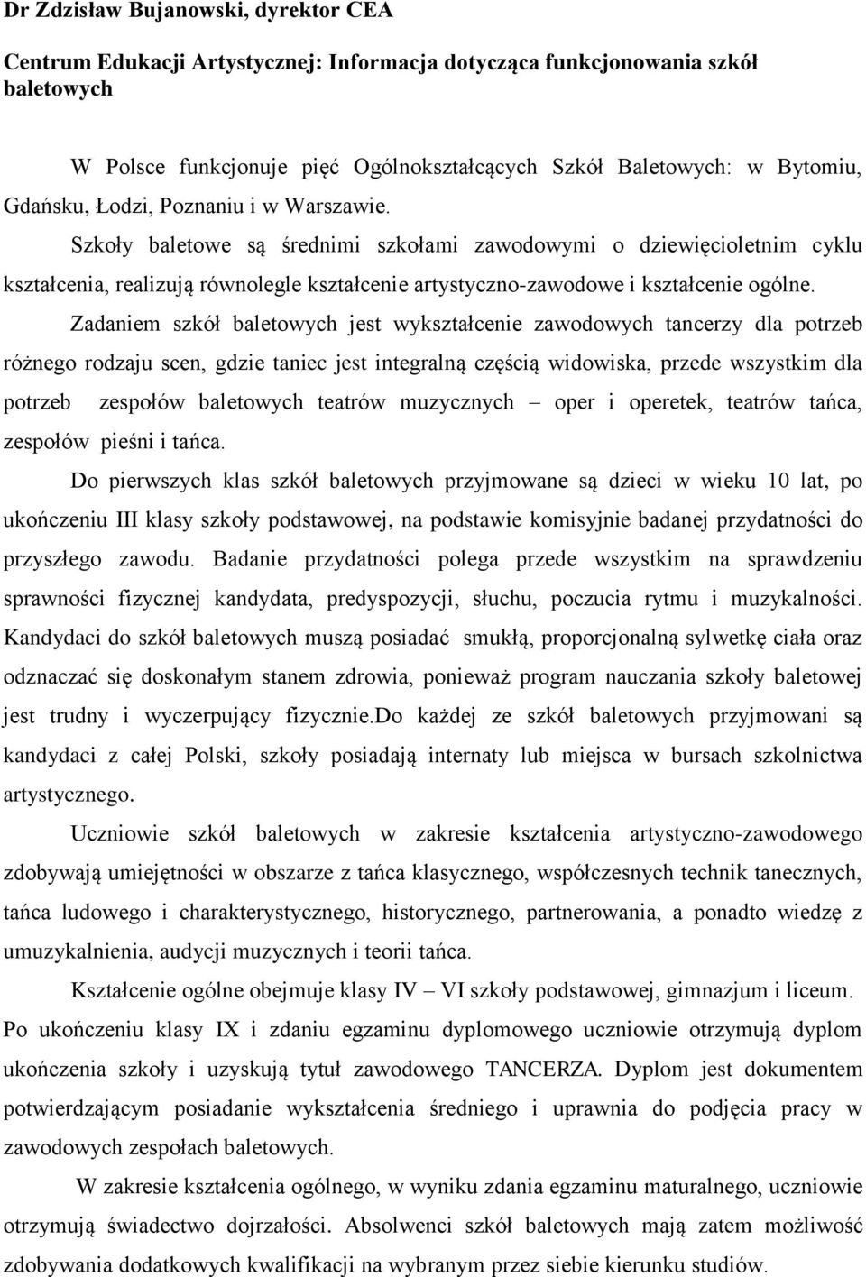 Szkoły baletowe są średnimi szkołami zawodowymi o dziewięcioletnim cyklu kształcenia, realizują równolegle kształcenie artystyczno-zawodowe i kształcenie ogólne.