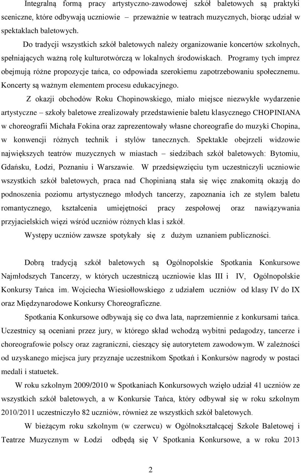 Programy tych imprez obejmują różne propozycje tańca, co odpowiada szerokiemu zapotrzebowaniu społecznemu. Koncerty są ważnym elementem procesu edukacyjnego.