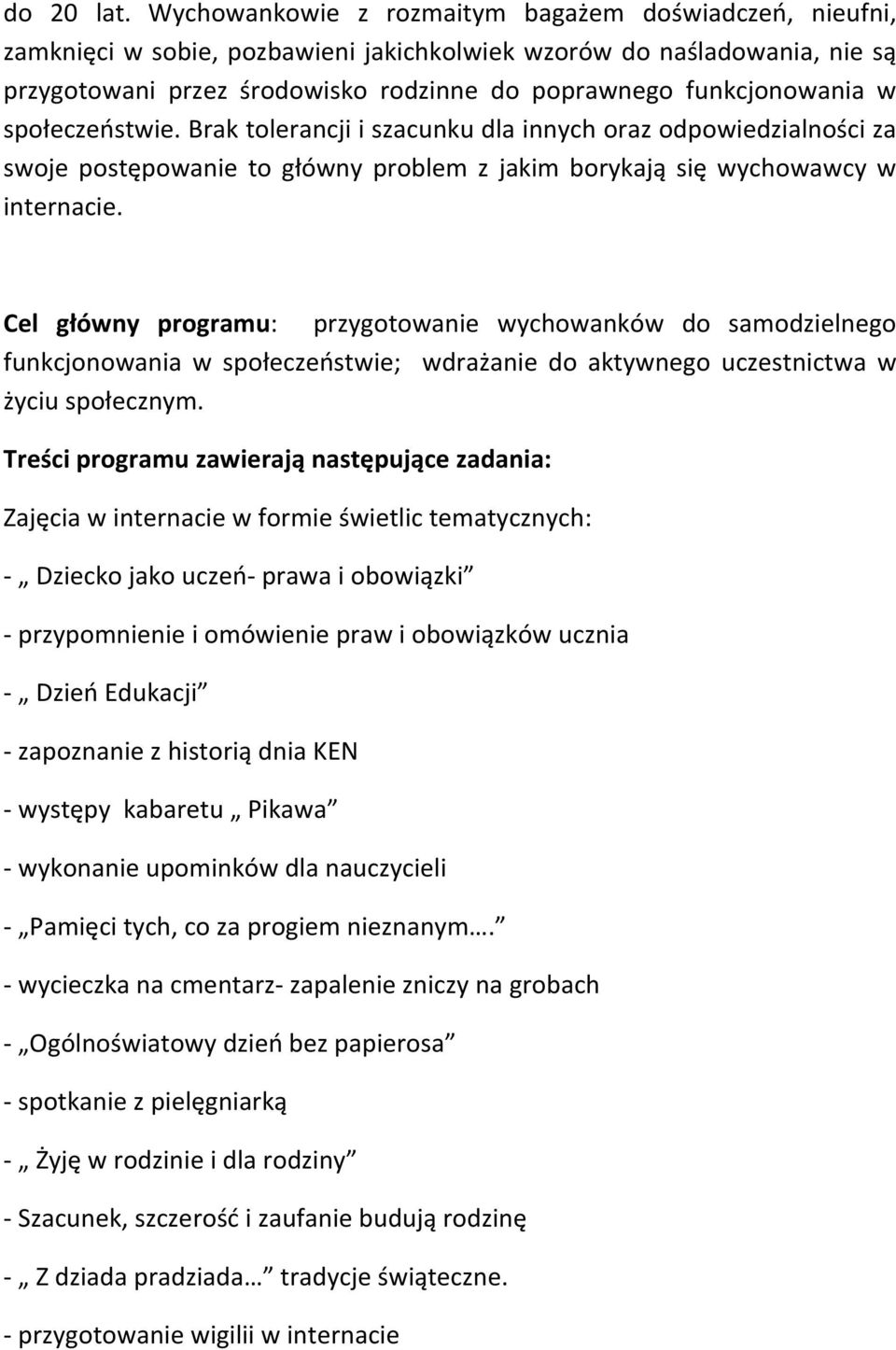 w społeczeństwie. Brak tolerancji i szacunku dla innych oraz odpowiedzialności za swoje postępowanie to główny problem z jakim borykają się wychowawcy w internacie.